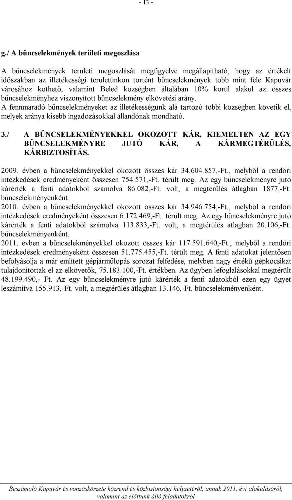 fele Kapuvár városához köthető, valamint Beled községben általában 10% körül alakul az összes bűncselekményhez viszonyított bűncselekmény elkövetési arány.