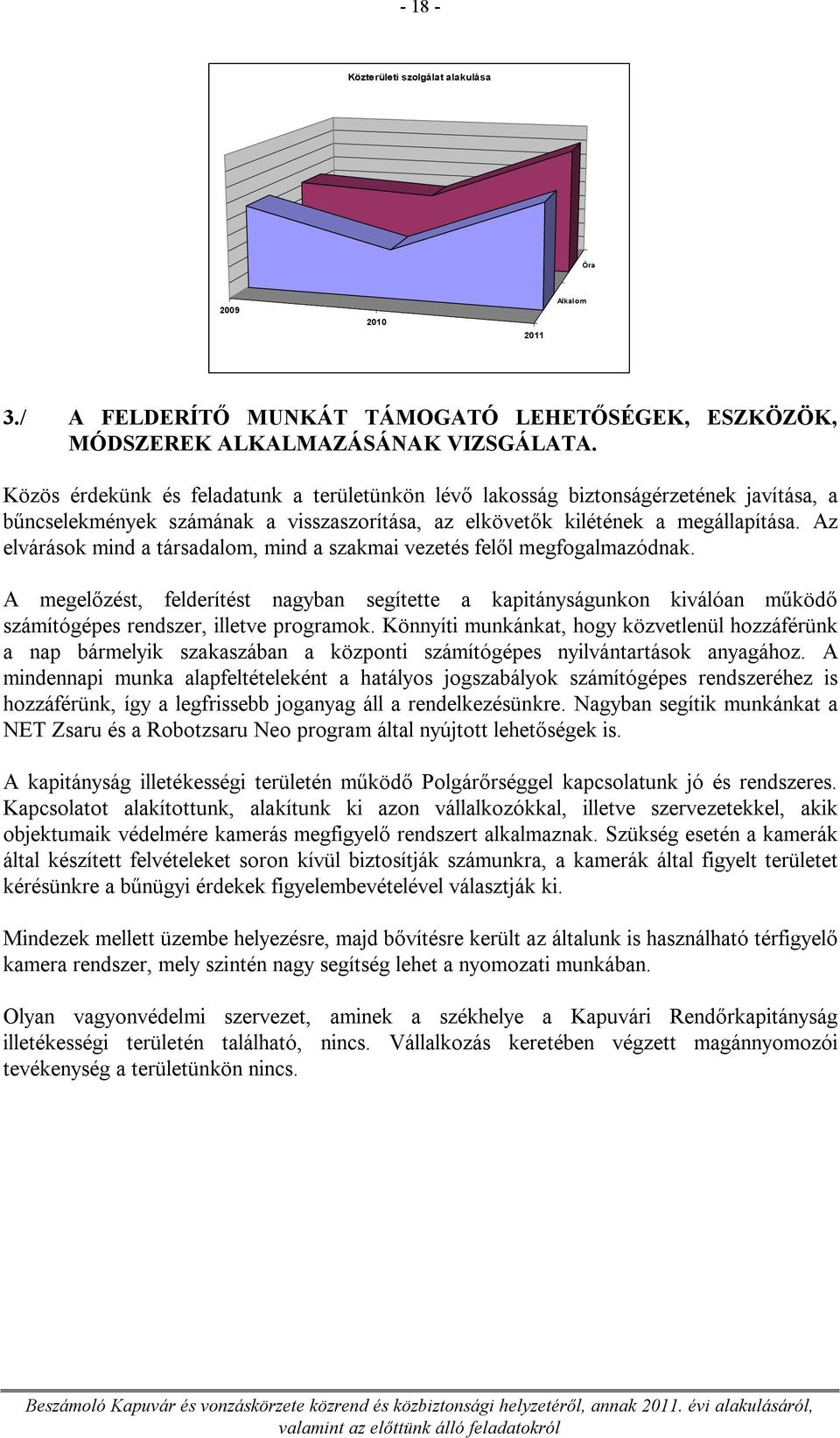 Az elvárások mind a társadalom, mind a szakmai vezetés felől megfogalmazódnak. A megelőzést, felderítést nagyban segítette a kapitányságunkon kiválóan működő számítógépes rendszer, illetve programok.