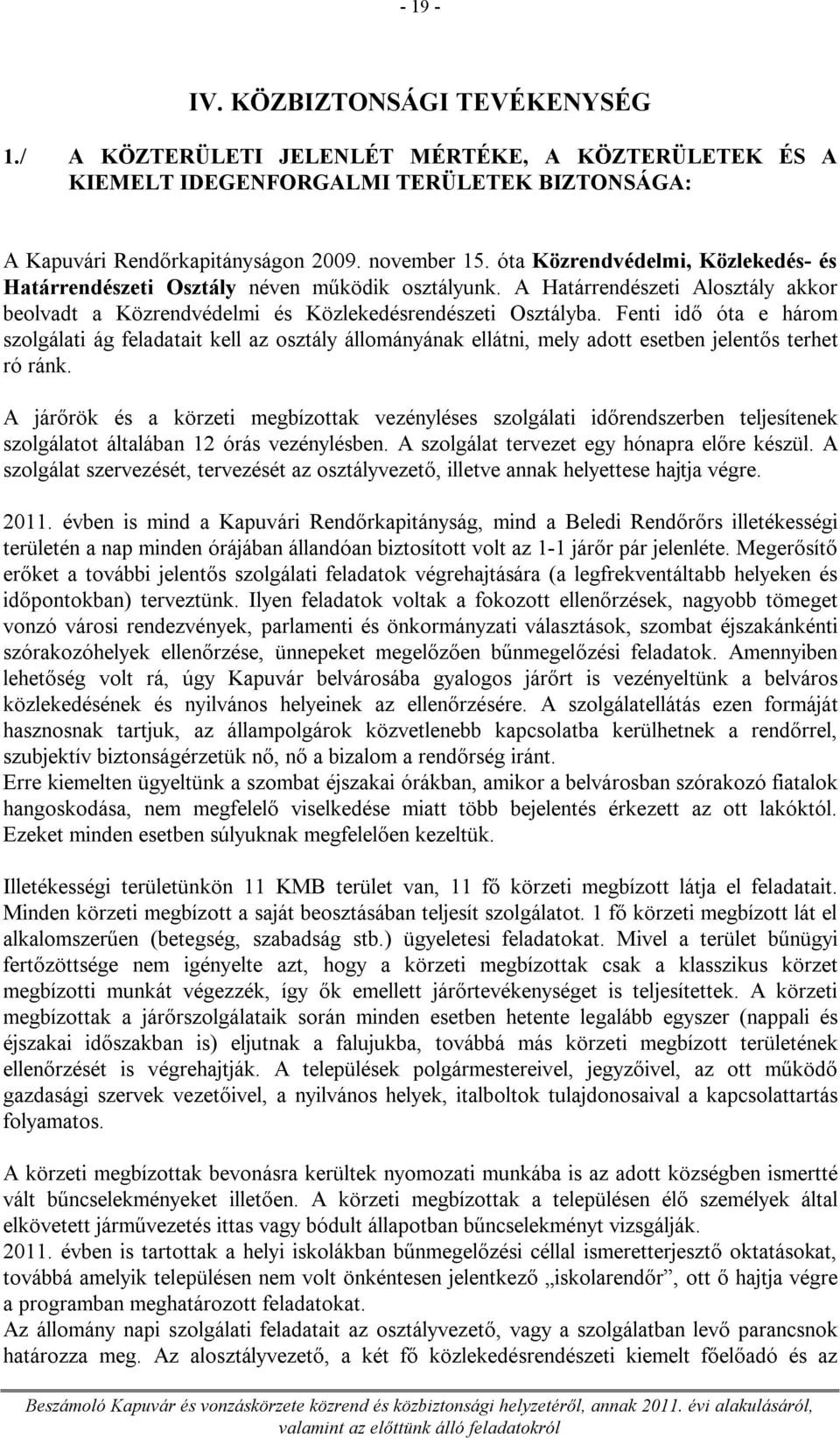 Fenti idő óta e három szolgálati ág feladatait kell az osztály állományának ellátni, mely adott esetben jelentős terhet ró ránk.