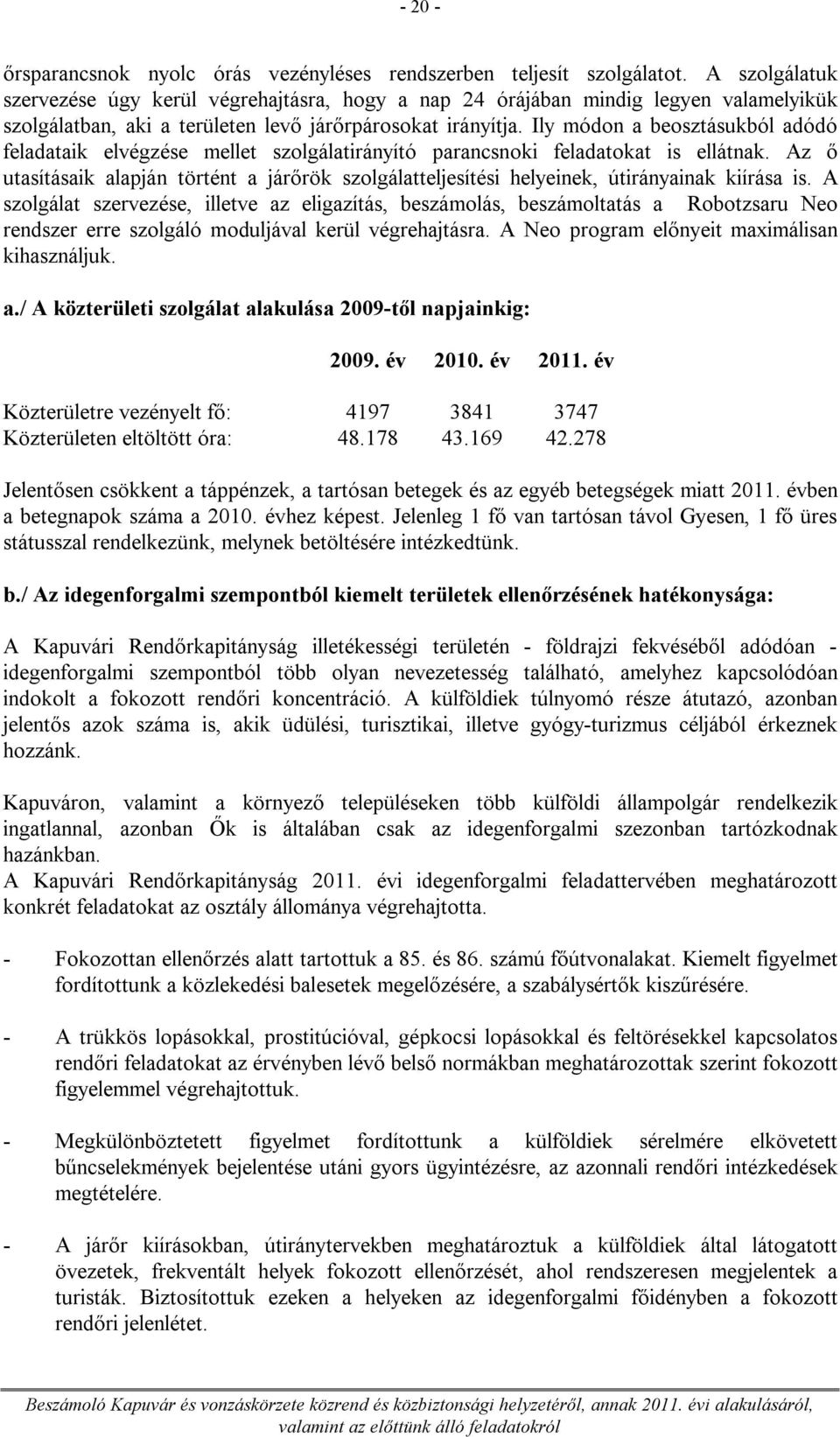 Ily módon a beosztásukból adódó feladataik elvégzése mellet szolgálatirányító parancsnoki feladatokat is ellátnak.
