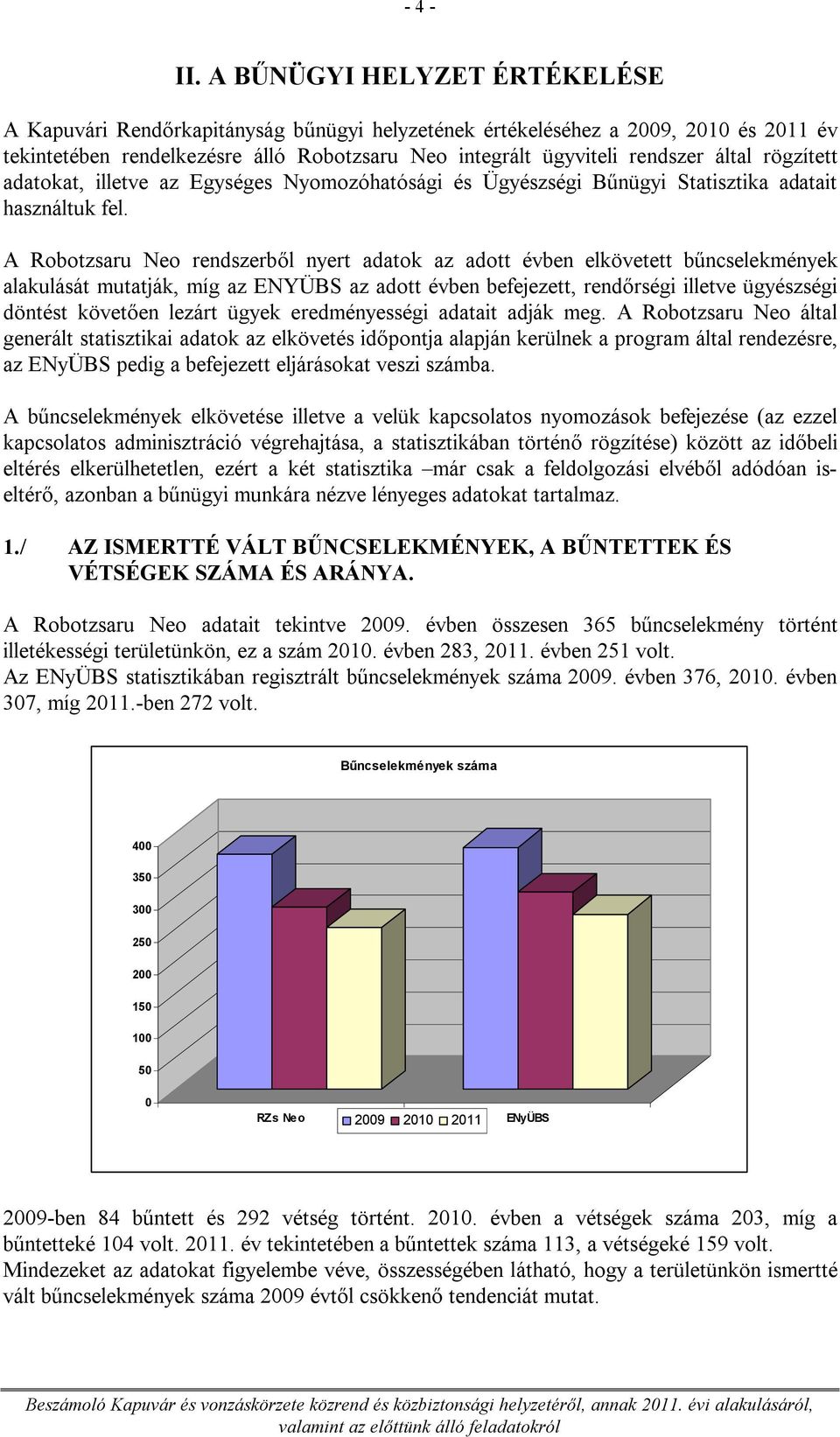 rögzített adatokat, illetve az Egységes Nyomozóhatósági és Ügyészségi Bűnügyi Statisztika adatait használtuk fel.