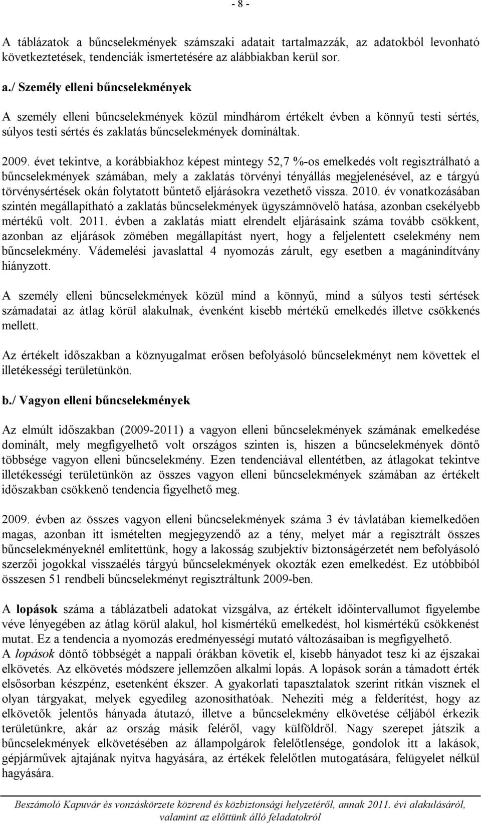 okán folytatott bűntető eljárásokra vezethető vissza. 2010. év vonatkozásában szintén megállapítható a zaklatás bűncselekmények ügyszámnövelő hatása, azonban csekélyebb mértékű volt. 2011.
