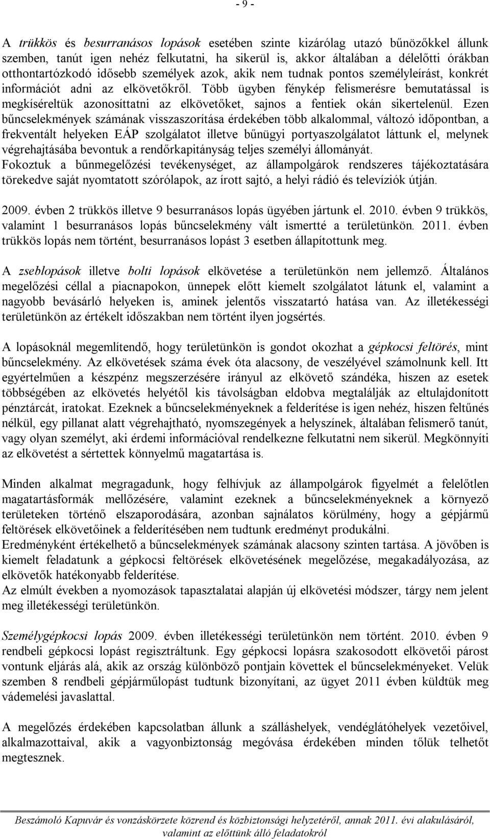 Több ügyben fénykép felismerésre bemutatással is megkíséreltük azonosíttatni az elkövetőket, sajnos a fentiek okán sikertelenül.