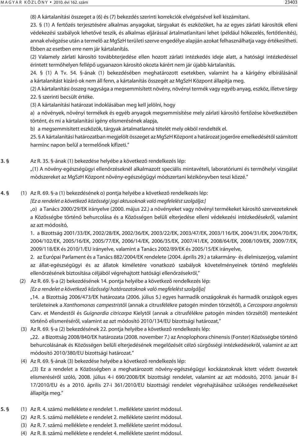 (1) A fertõzés terjesztésére alkalmas anyagokat, tárgyakat és eszközöket, ha az egyes zárlati károsítók elleni védekezési szabályok lehetõvé teszik, és alkalmas eljárással ártalmatlanítani lehet