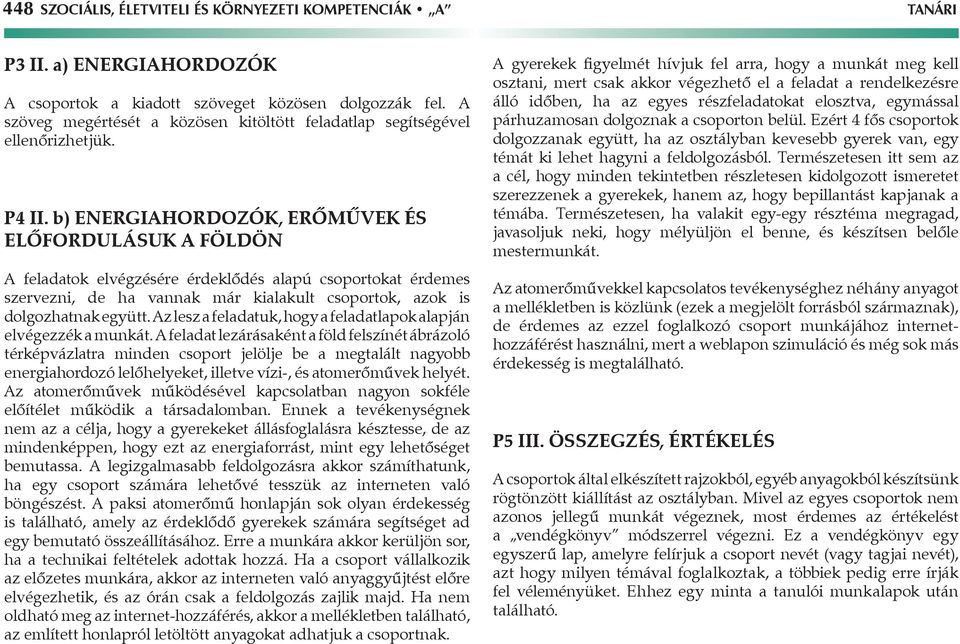 b) Energiahordozók, előfordulásuk a Földön A feladatok elvégzésére érdeklődés alapú csoportokat érdemes szervezni, de ha vannak már kialakult csoportok, azok is dolgozhatnak együtt.