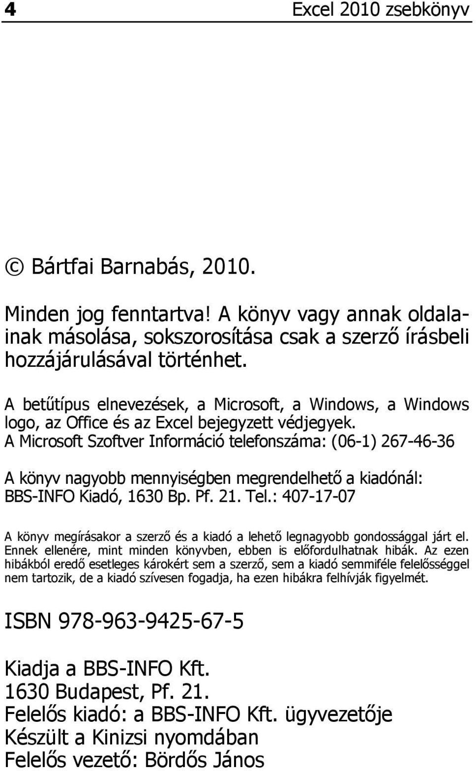 A Microsoft Szoftver Információ telefonszáma: (06-1) 267-46-36 A könyv nagyobb mennyiségben megrendelhető a kiadónál: BBS-INFO Kiadó, 1630 Bp. Pf. 21. Tel.