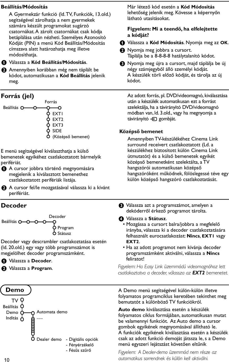 & Válassza a Kód Beállítás/Módosítás. é Amennyiben korábban még nem táplált be kódot, automatikusan a Kód Beállítás jelenik meg. Már létező kód esetén a Kód Módosítás lehetőség jelenik meg.