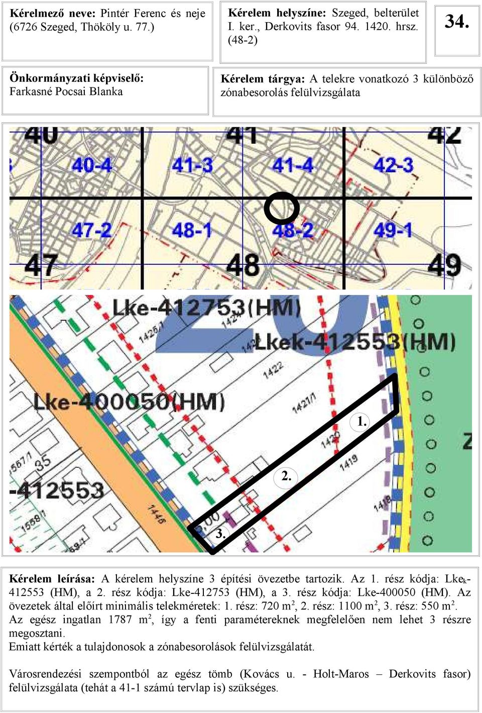 rész kódja: Lke k - 412553 (HM), a 2. rész kódja: Lke-412753 (HM), a 3. rész kódja: Lke-400050 (HM). Az övezetek által előírt minimális telekméretek: 1. rész: 720 m 2, 2. rész: 1100 m 2, 3.