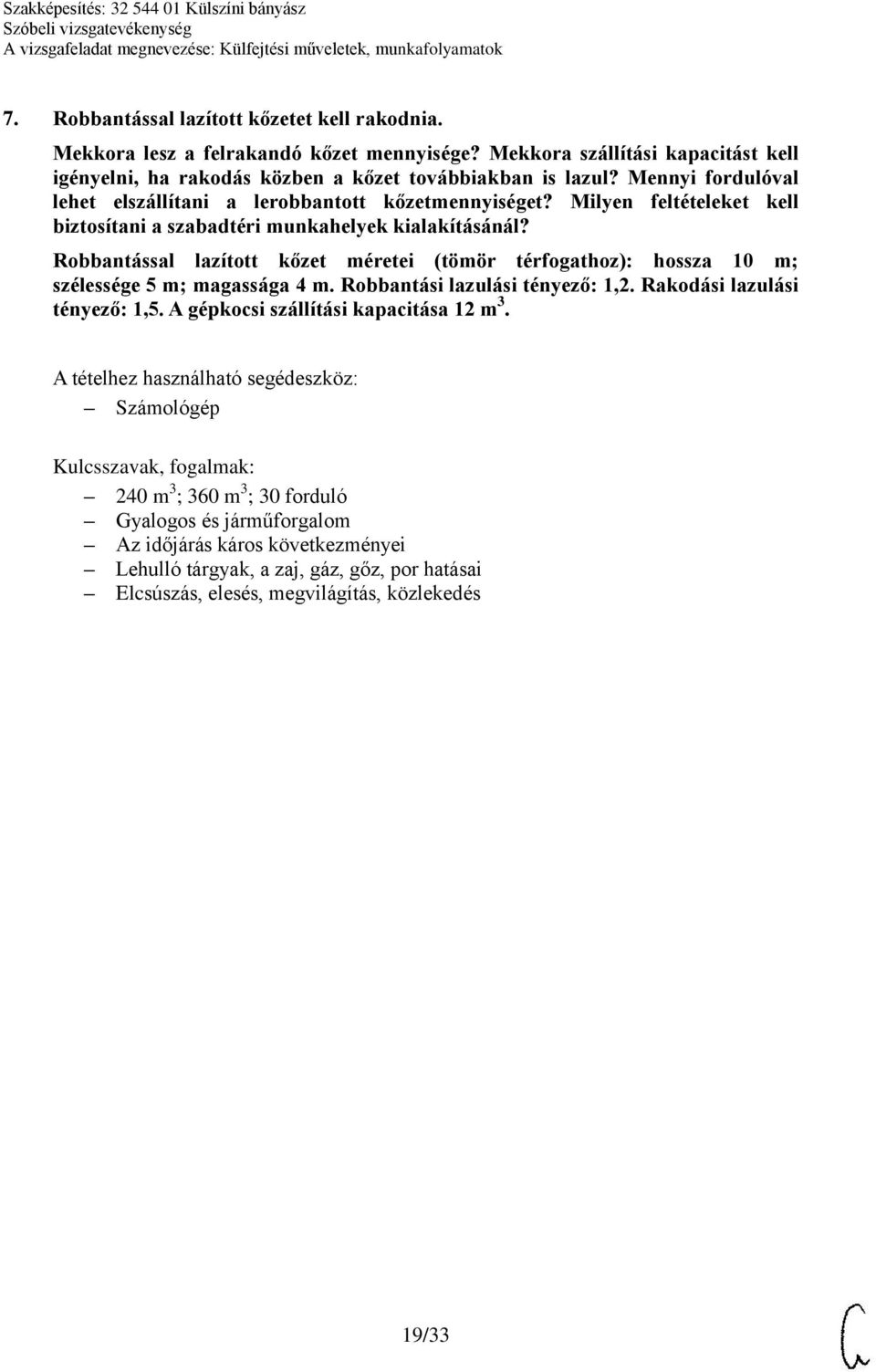 Robbantással lazított kőzet méretei (tömör térfogathoz): hossza 10 m; szélessége 5 m; magassága 4 m. Robbantási lazulási tényező: 1,2. Rakodási lazulási tényező: 1,5.