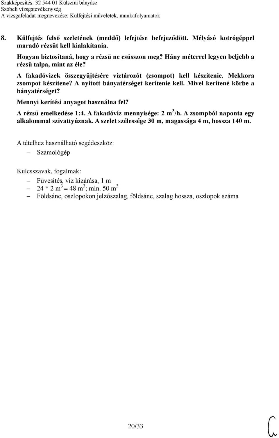 Mivel kerítené körbe a bányatérséget? Mennyi kerítési anyagot használna fel? A rézsű emelkedése 1:4. A fakadóvíz mennyisége: 2 m 3 /h. A zsompból naponta egy alkalommal szivattyúznak.