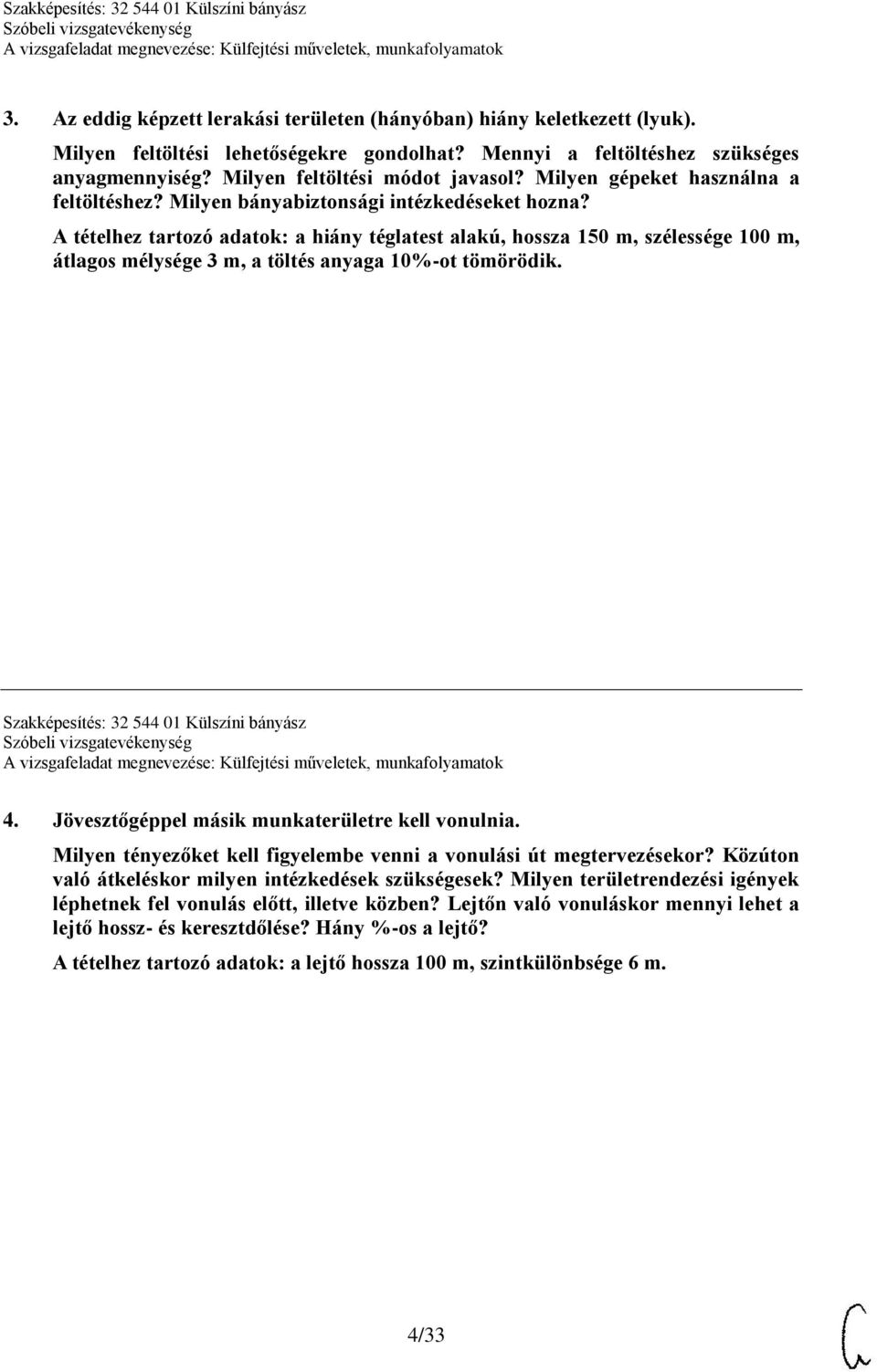 A tételhez tartozó adatok: a hiány téglatest alakú, hossza 150 m, szélessége 100 m, átlagos mélysége 3 m, a töltés anyaga 10%-ot tömörödik. Szakképesítés: 32 544 01 Külszíni bányász 4.