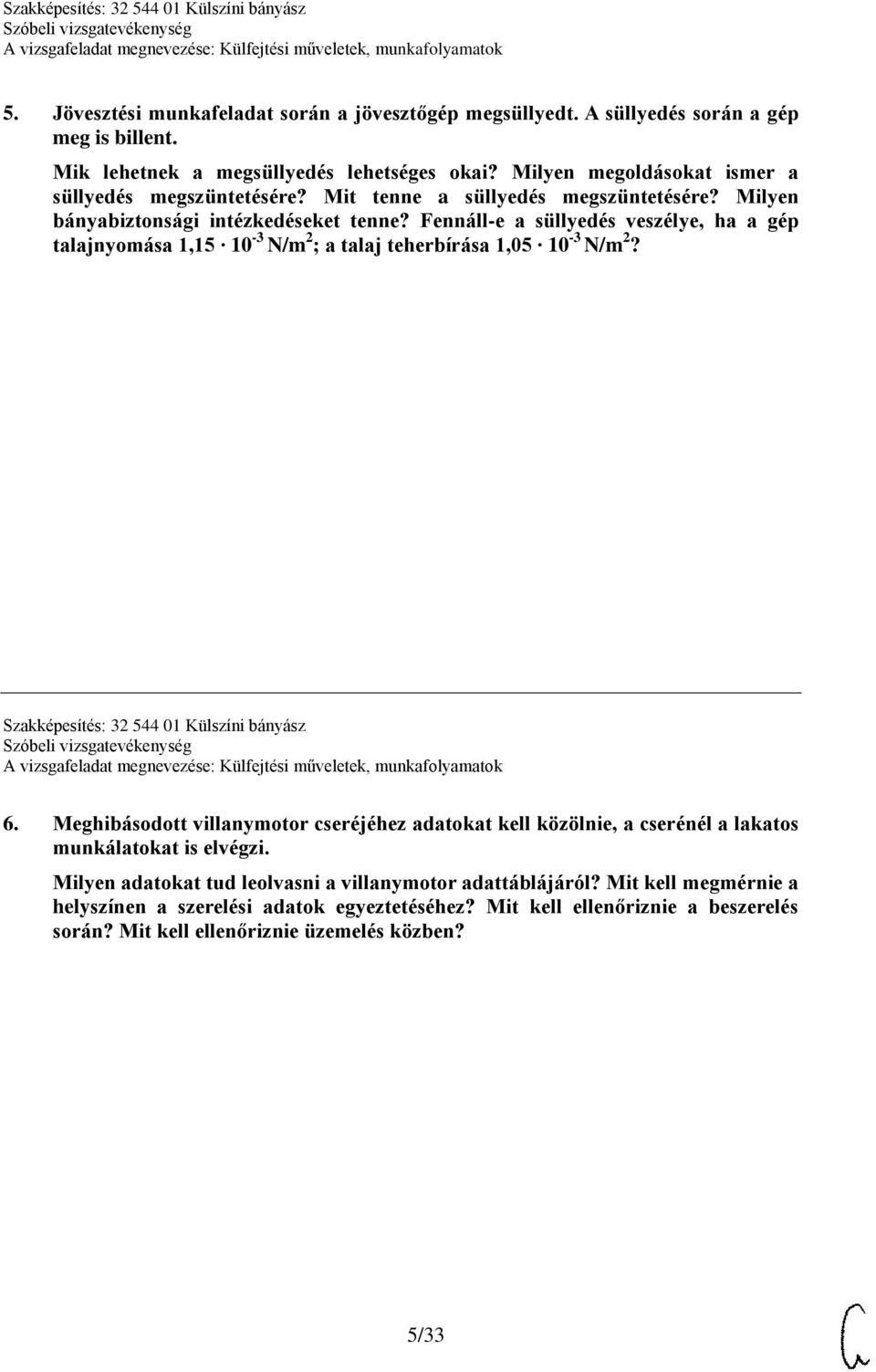 Fennáll-e a süllyedés veszélye, ha a gép talajnyomása 1,15 10-3 N/m 2 ; a talaj teherbírása 1,05 10-3 N/m 2? Szakképesítés: 32 544 01 Külszíni bányász 6.