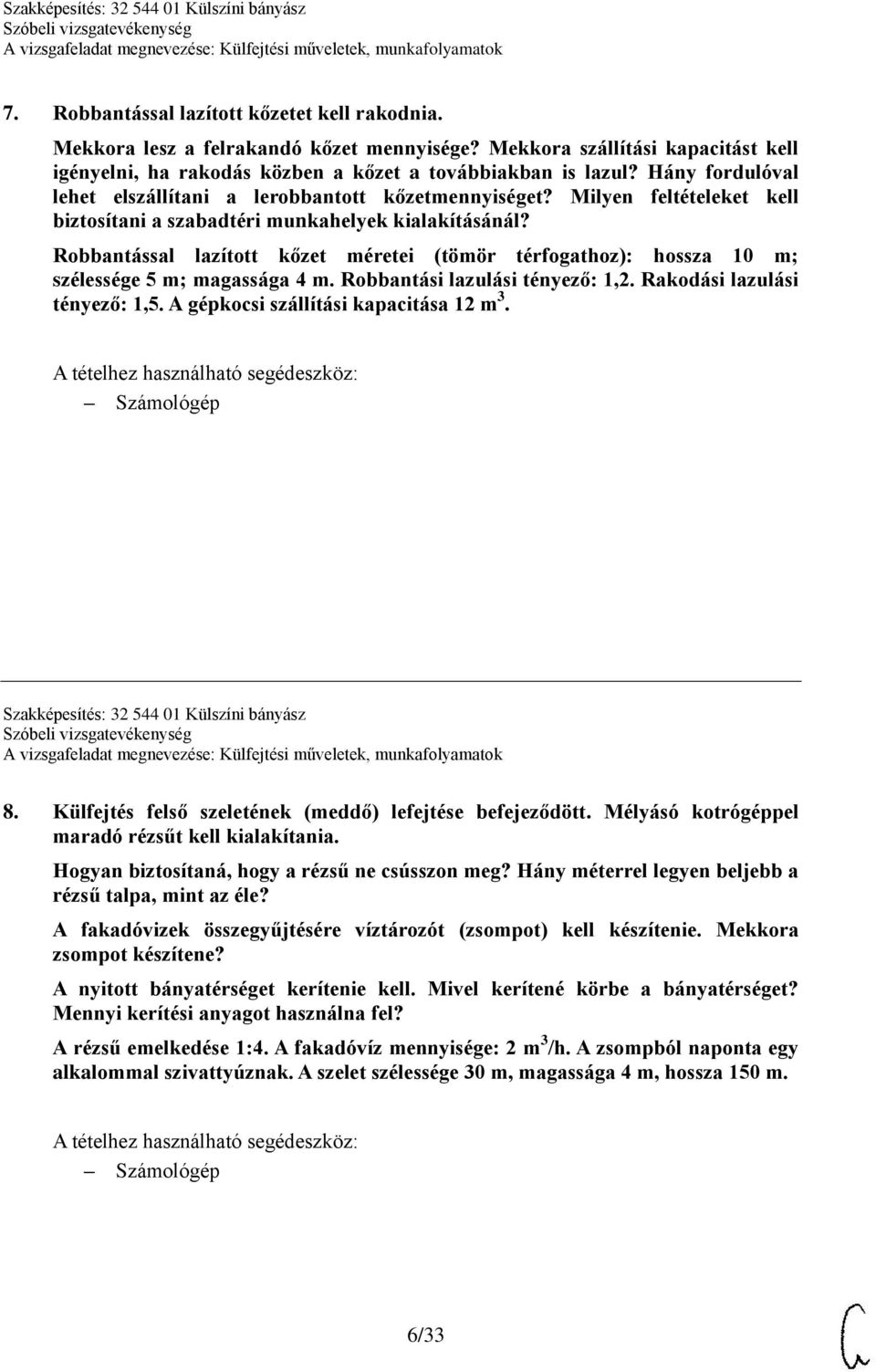 Robbantással lazított kőzet méretei (tömör térfogathoz): hossza 10 m; szélessége 5 m; magassága 4 m. Robbantási lazulási tényező: 1,2. Rakodási lazulási tényező: 1,5.