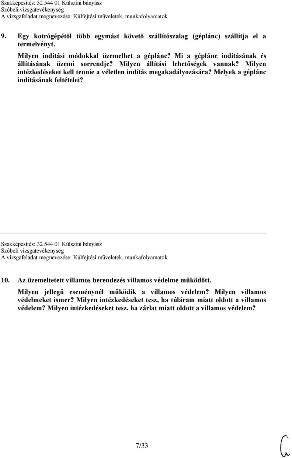 Melyek a géplánc indításának feltételei? Szakképesítés: 32 544 01 Külszíni bányász 10. Az üzemeltetett villamos berendezés villamos védelme működött.
