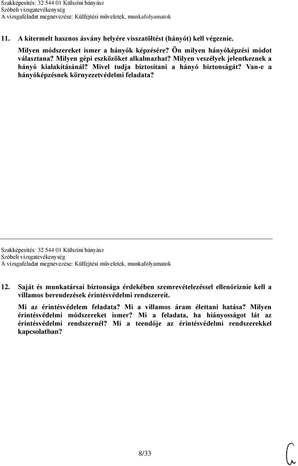 Szakképesítés: 32 544 01 Külszíni bányász 12. Saját és munkatársai biztonsága érdekében szemrevételezéssel ellenőriznie kell a villamos berendezések érintésvédelmi rendszereit.