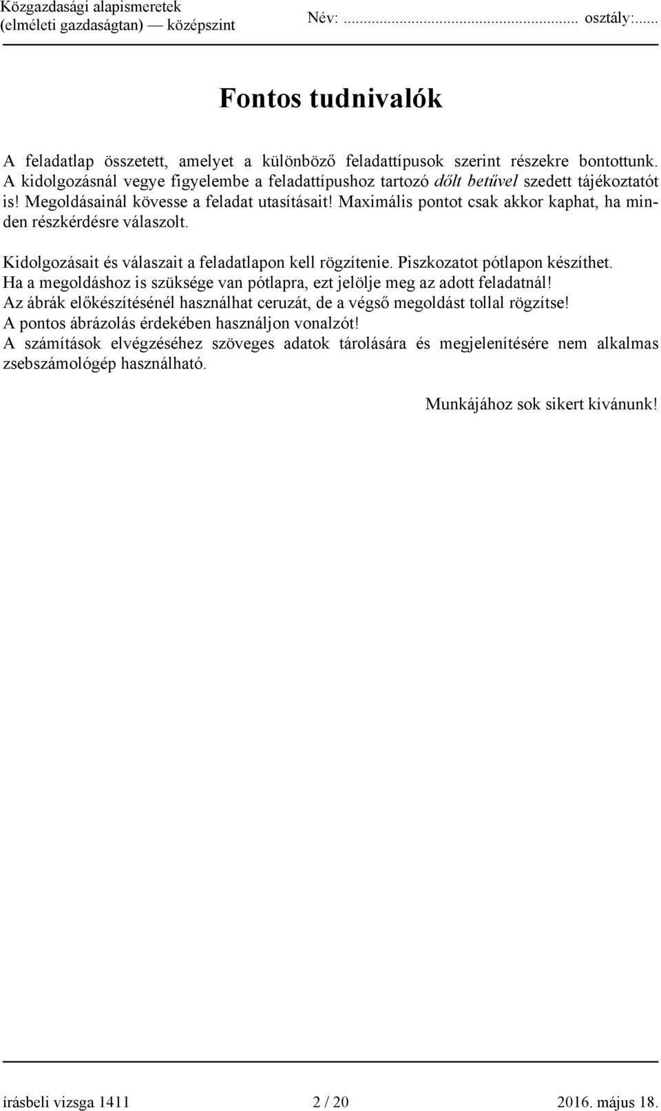 Maximális pontot csak akkor kaphat, ha minden részkérdésre válaszolt. Kidolgozásait és válaszait a feladatlapon kell rögzítenie. Piszkozatot pótlapon készíthet.