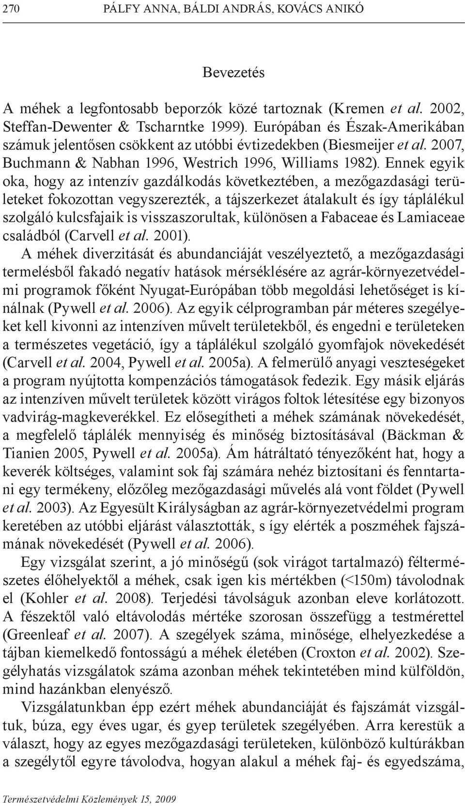 Ennek egyik oka, hogy az intenzív gazdálkodás következtében, a mezőgazdasági területeket fokozottan vegyszerezték, a tájszerkezet átalakult és így táplálékul szolgáló kulcsfajaik is visszaszorultak,