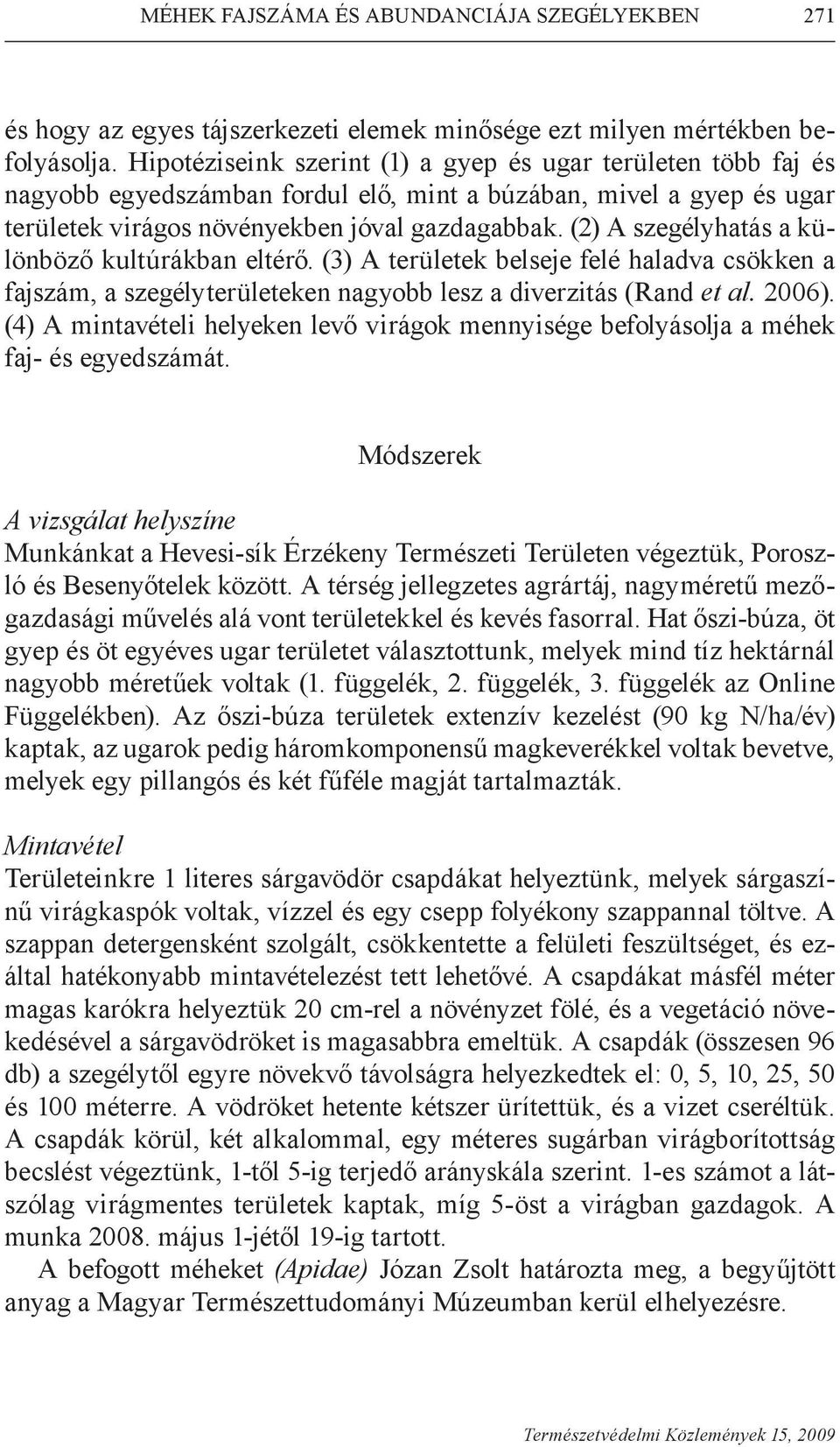 (2) A szegélyhatás a különböző kultúrákban eltérő. (3) A területek belseje felé haladva csökken a fajszám, a szegélyterületeken nagyobb lesz a diverzitás (Rand et al. 2006).