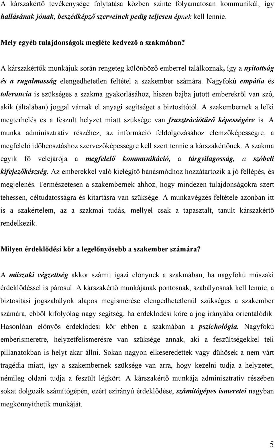 A kárszakértők munkájuk során rengeteg különböző emberrel találkoznak, így a nyitottság és a rugalmasság elengedhetetlen feltétel a szakember számára.