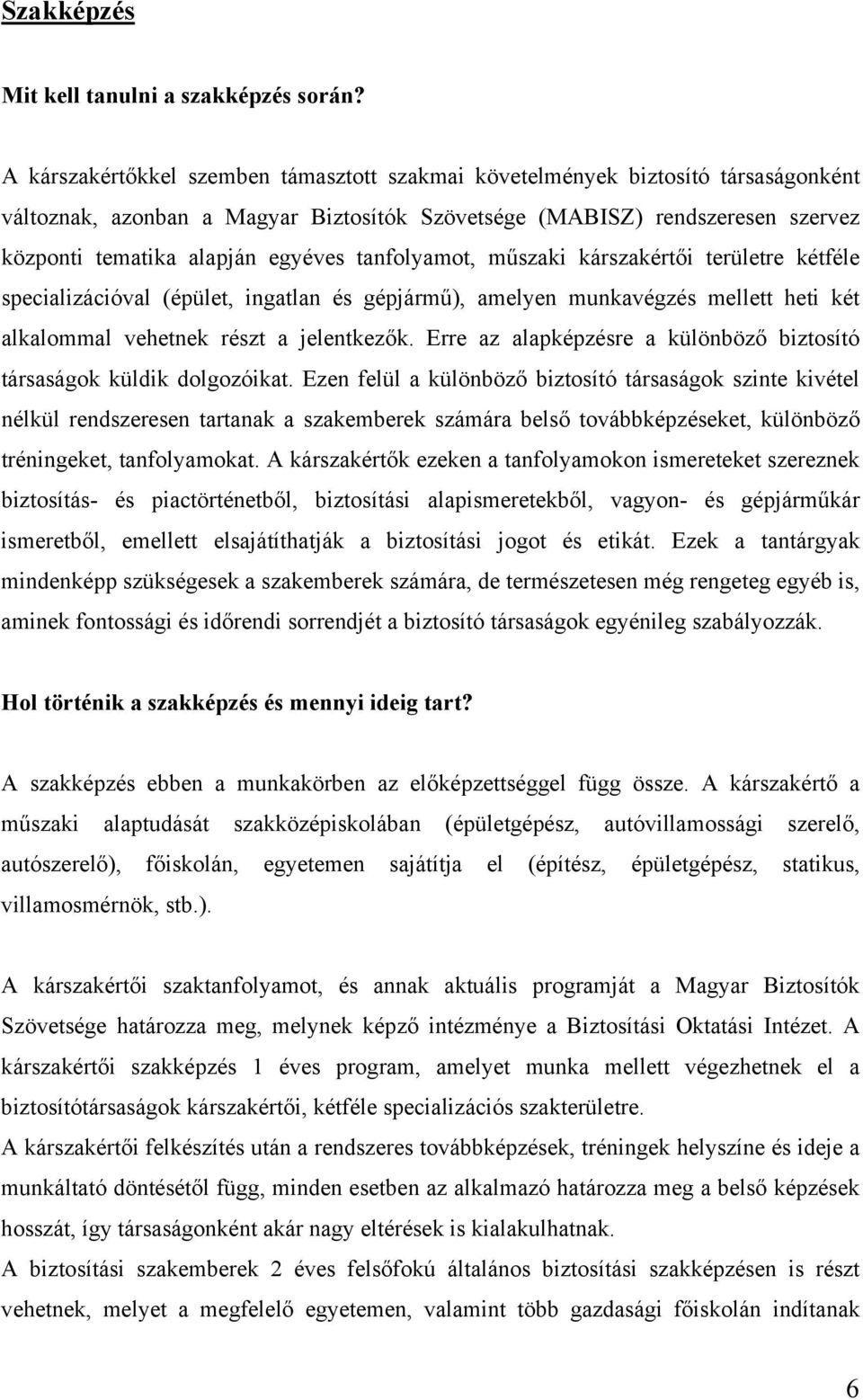 tanfolyamot, műszaki kárszakértői területre kétféle specializációval (épület, ingatlan és gépjármű), amelyen munkavégzés mellett heti két alkalommal vehetnek részt a jelentkezők.