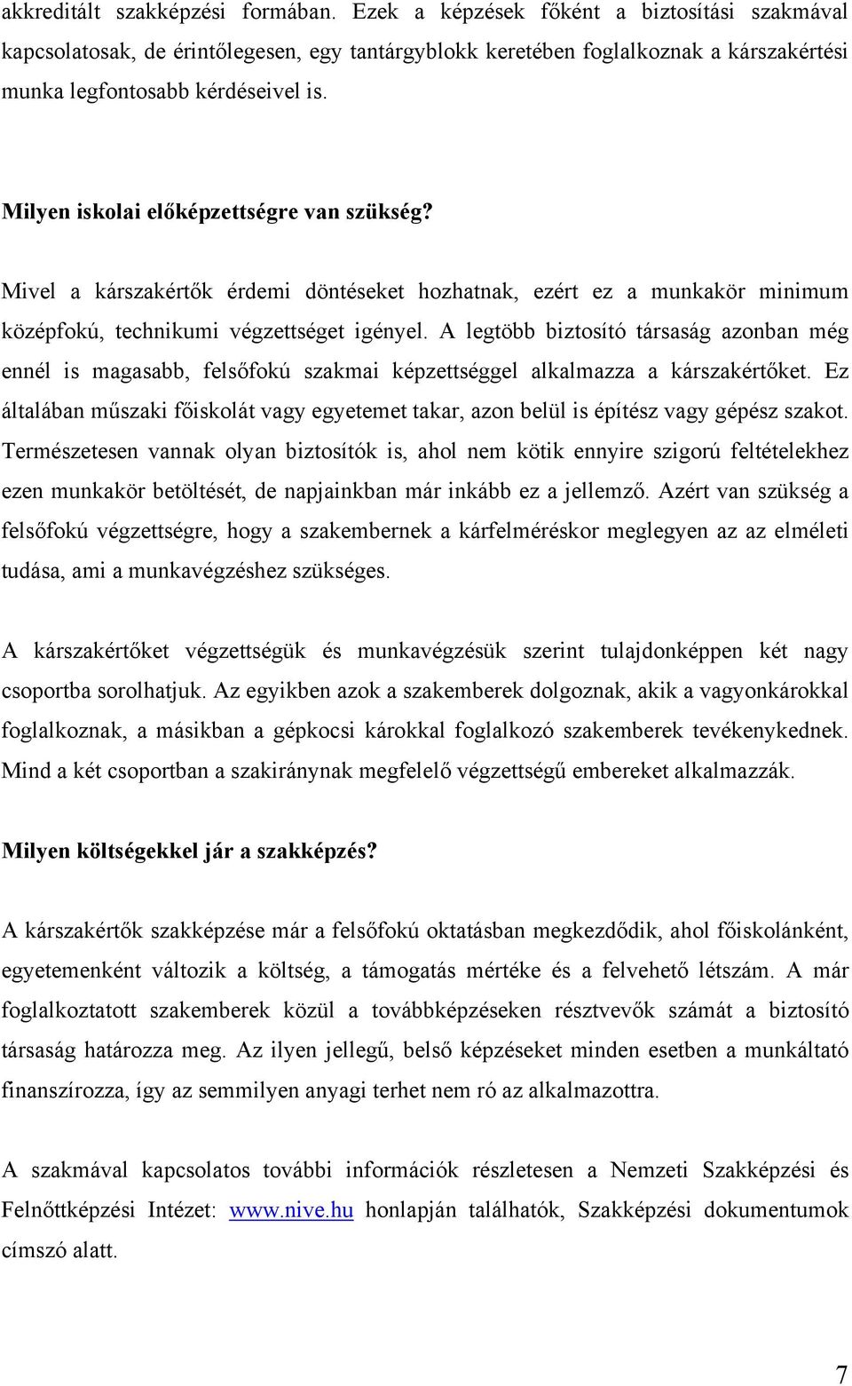 Milyen iskolai előképzettségre van szükség? Mivel a kárszakértők érdemi döntéseket hozhatnak, ezért ez a munkakör minimum középfokú, technikumi végzettséget igényel.