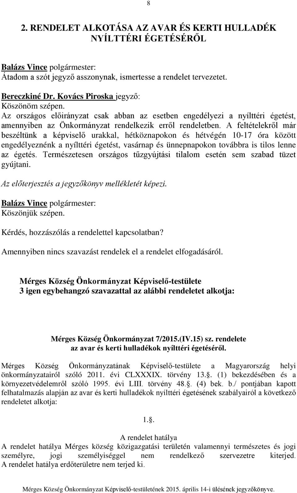 A feltételekről már beszéltünk a képviselő urakkal, hétköznapokon és hétvégén 10-17 óra között engedélyeznénk a nyílttéri égetést, vasárnap és ünnepnapokon továbbra is tilos lenne az égetés.