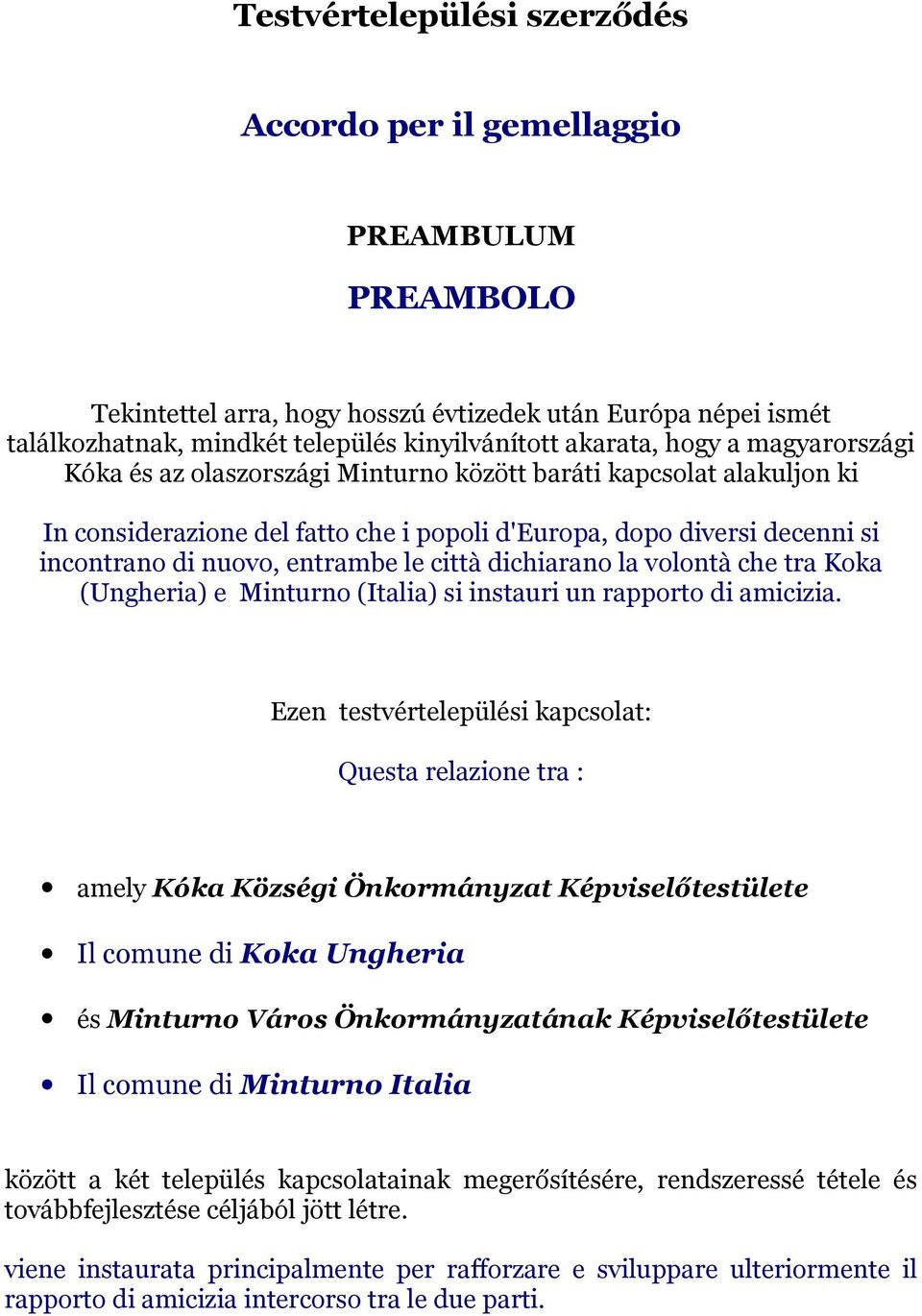 città dichiarano la volontà che tra Koka (Ungheria) e Minturno (Italia) si instauri un rapporto di amicizia.