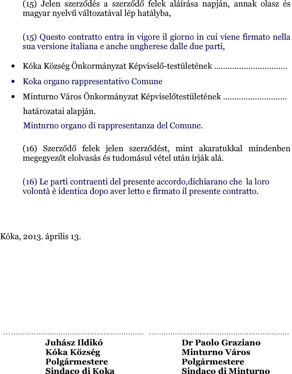 .. határozatai alapján. Minturno organo di rappresentanza del Comune. (16) Szerződő felek jelen szerződést, mint akaratukkal mindenben megegyezőt elolvasás és tudomásul vétel után írják alá.