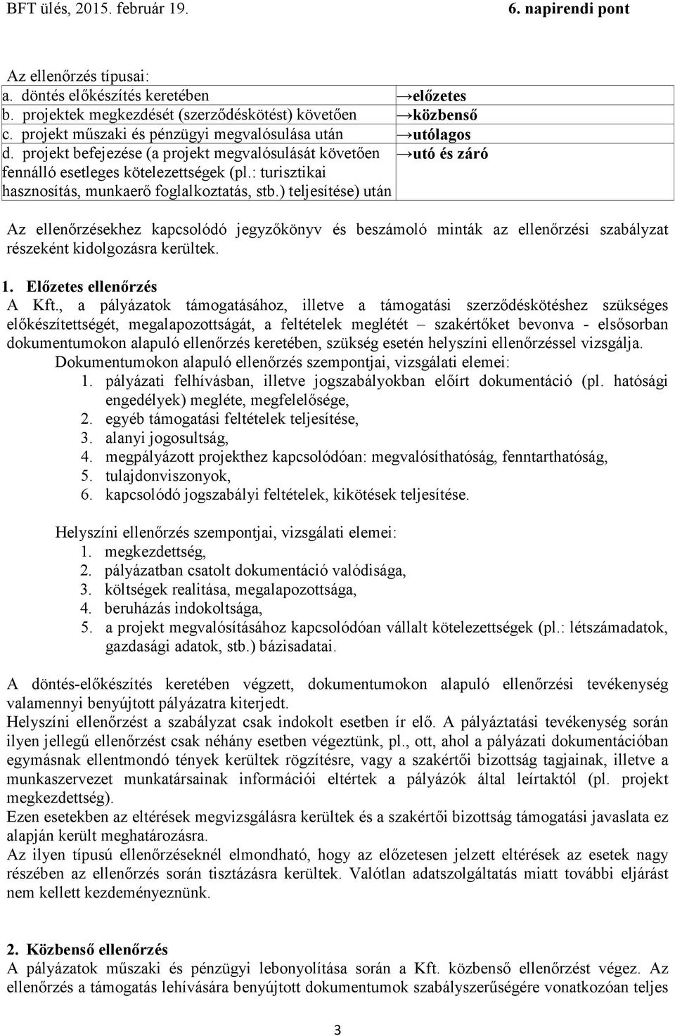 ) teljesítése) után Az ellenőrzésekhez kapcsolódó jegyzőkönyv és beszámoló minták az ellenőrzési szabályzat részeként kidolgozásra kerültek. 1. Előzetes ellenőrzés A Kft.