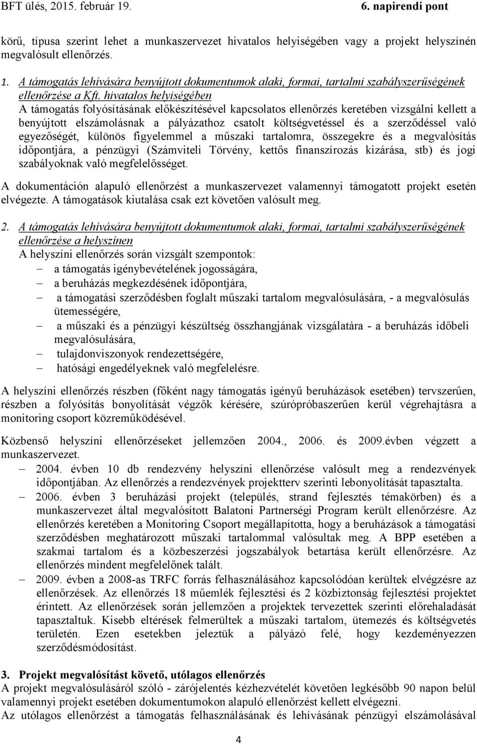 hivatalos helyiségében A támogatás folyósításának előkészítésével kapcsolatos ellenőrzés keretében vizsgálni kellett a benyújtott elszámolásnak a pályázathoz csatolt költségvetéssel és a szerződéssel