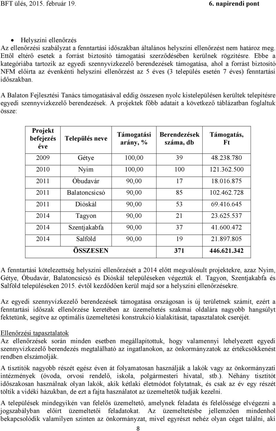 Ebbe a kategóriába tartozik az egyedi szennyvízkezelő berendezések támogatása, ahol a forrást biztosító NFM előírta az évenkénti helyszíni ellenőrzést az 5 éves (3 település esetén 7 éves)