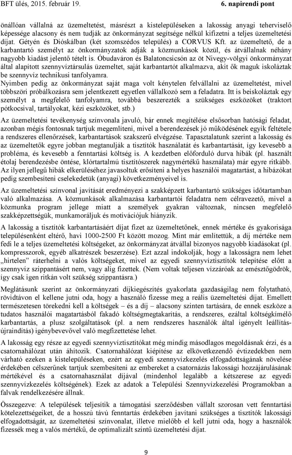 az üzemeltető, de a karbantartó személyt az önkormányzatok adják a közmunkások közül, és átvállalnak néhány nagyobb kiadást jelentő tételt is.