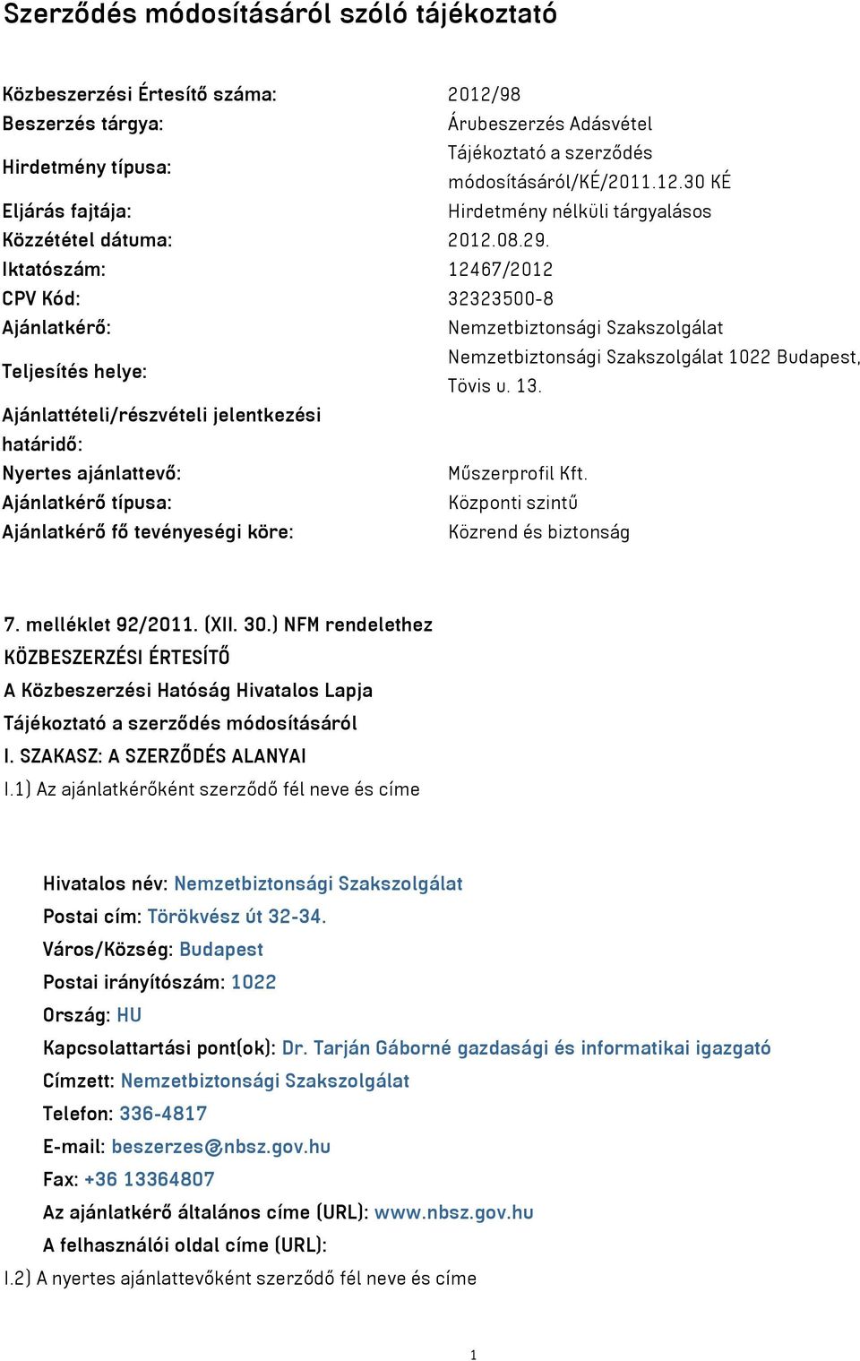 Ajánlattételi/részvételi jelentkezési határidő: Nyertes ajánlattevő: Műszerprofil Kft. Ajánlatkérő típusa: Központi szintű Ajánlatkérő fő tevényeségi köre: Közrend és biztonság 7. melléklet 92/2011.