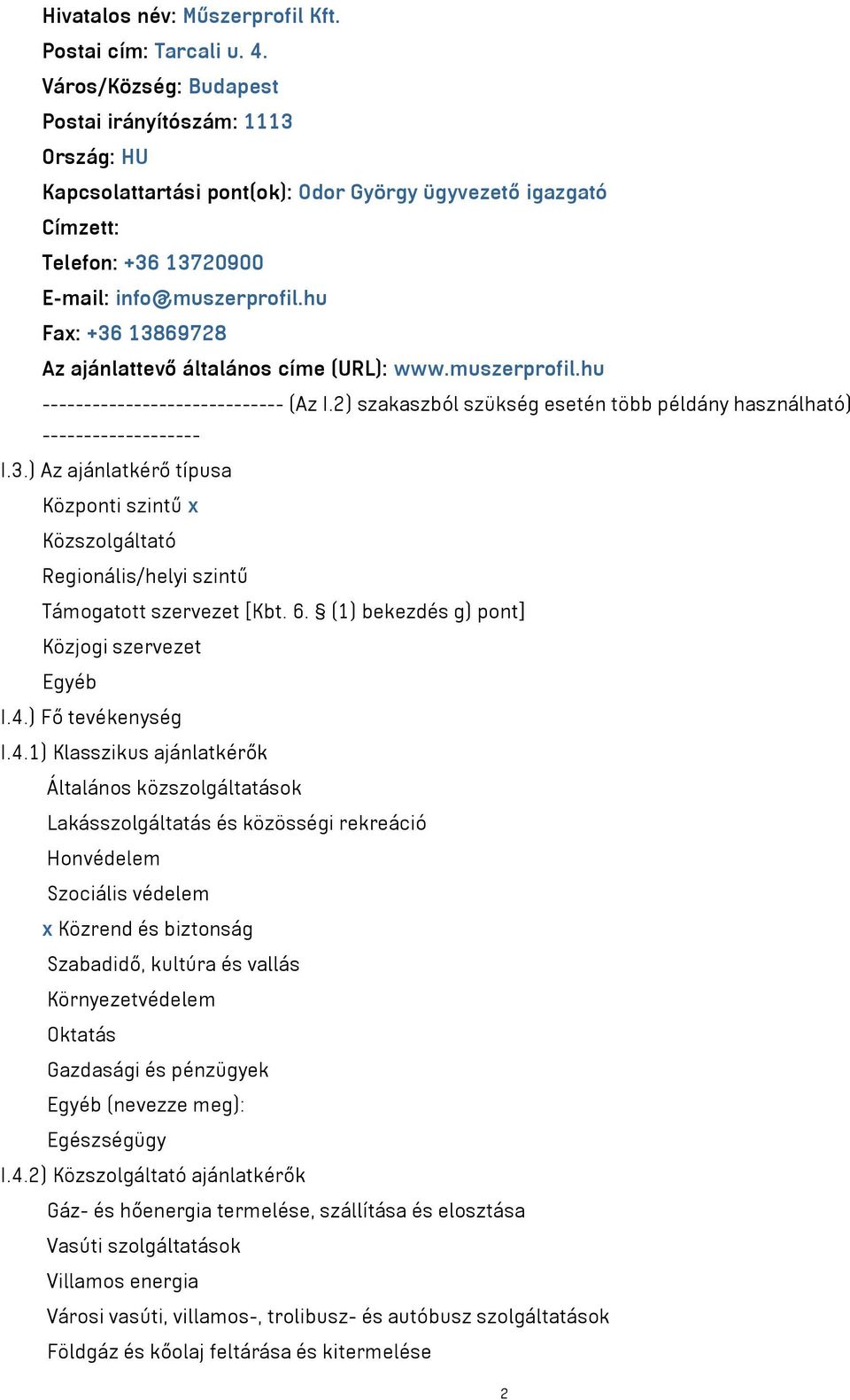 hu Fax: +36 13869728 Az ajánlattevő általános címe (URL): www.muszerprofil.hu ----------------------------- (Az I.2) szakaszból szükség esetén több példány használható) ------------------- I.3.) Az ajánlatkérő típusa Központi szintű x Közszolgáltató Regionális/helyi szintű Támogatott szervezet [Kbt.