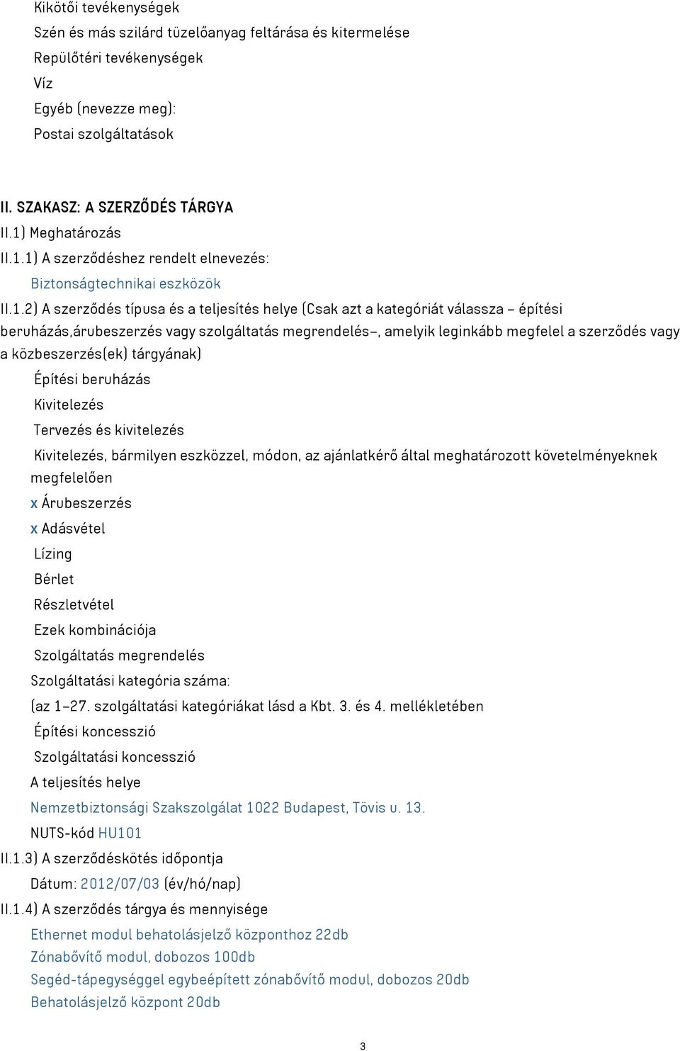 vagy szolgáltatás megrendelés, amelyik leginkább megfelel a szerződés vagy a közbeszerzés(ek) tárgyának) Építési beruházás Kivitelezés Tervezés és kivitelezés Kivitelezés, bármilyen eszközzel, módon,