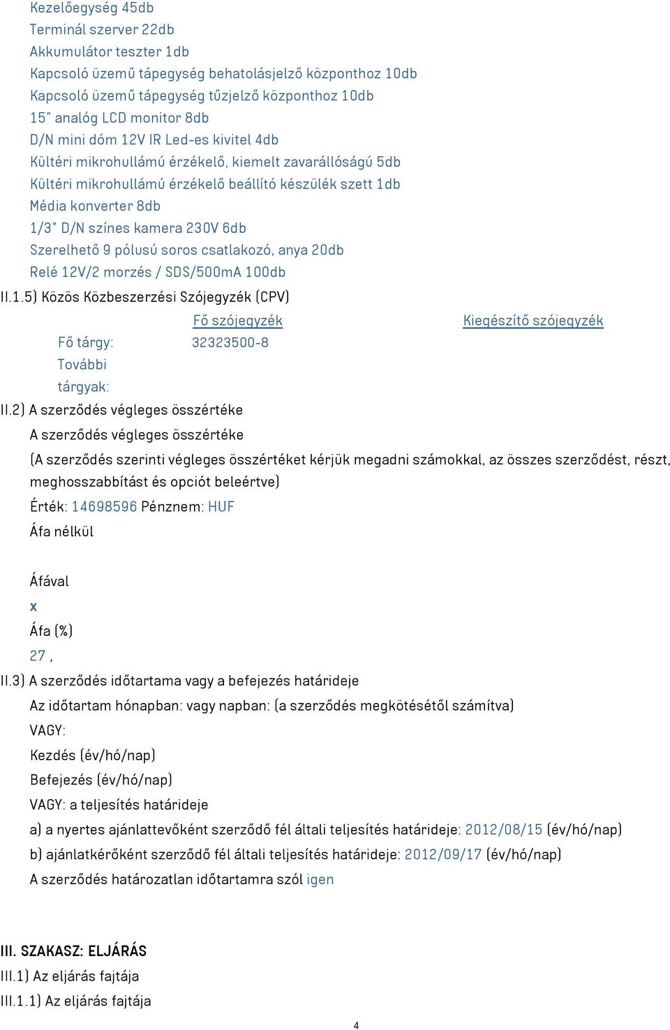 230V 6db Szerelhető 9 pólusú soros csatlakozó, anya 20db Relé 12V/2 morzés / SDS/500mA 100db II.1.5) Közös Közbeszerzési Szójegyzék (CPV) Fő szójegyzék Kiegészítő szójegyzék Fő tárgy: 32323500-8 További tárgyak: II.