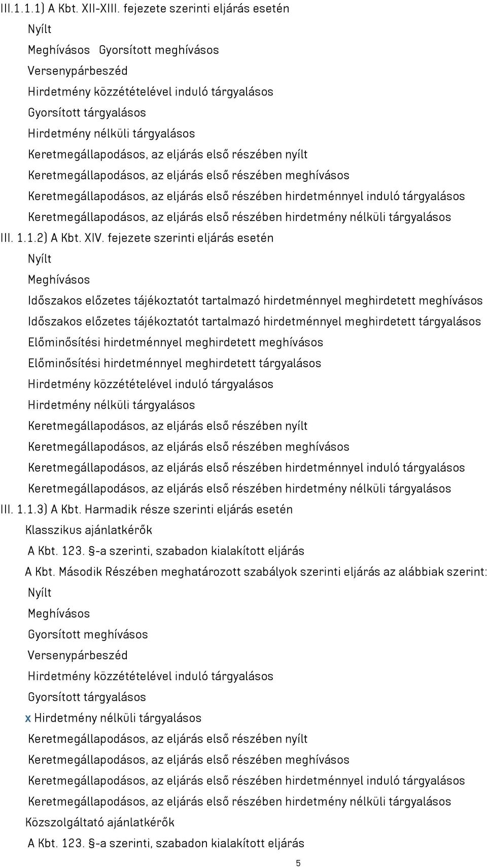 tárgyalásos Előminősítési hirdetménnyel meghirdetett meghívásos Előminősítési hirdetménnyel meghirdetett tárgyalásos III. 1.1.3) A Kbt.