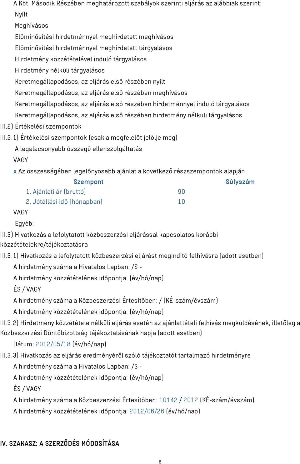 2) Értékelési szempontok III.2.1) Értékelési szempontok (csak a megfelelőt jelölje meg) A legalacsonyabb összegű ellenszolgáltatás VAGY x Az összességében legelőnyösebb ajánlat a következő