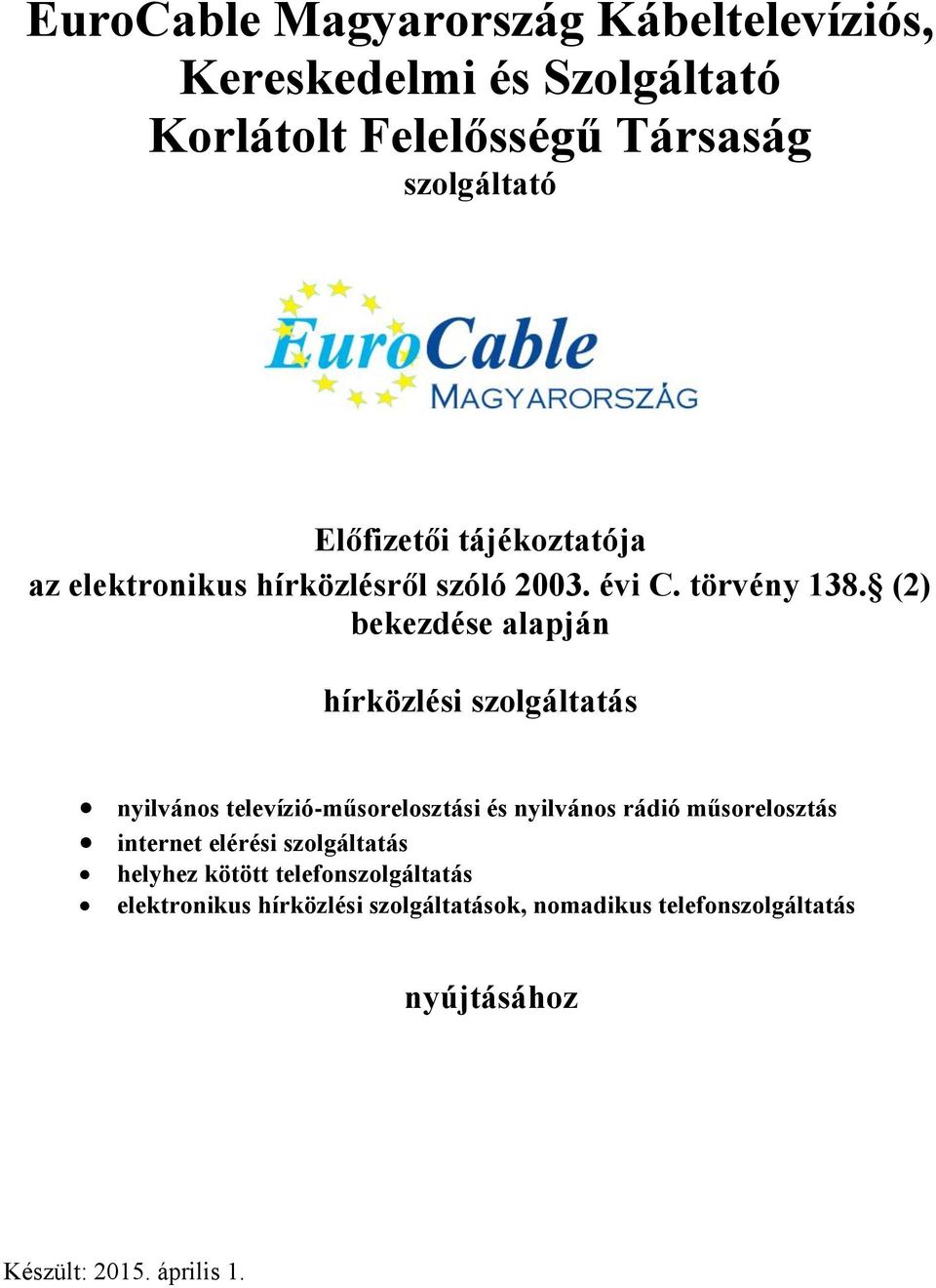 (2) bekezdése alapján hírközlési szolgáltatás nyilvános televízió-műsorelosztási és nyilvános rádió műsorelosztás