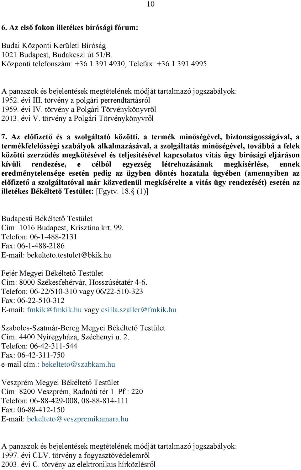 Az előfizető és a szolgáltató közötti, a termék minőségével, biztonságosságával, a termékfelelősségi szabályok alkalmazásával, a szolgáltatás minőségével, továbbá a felek közötti szerződés