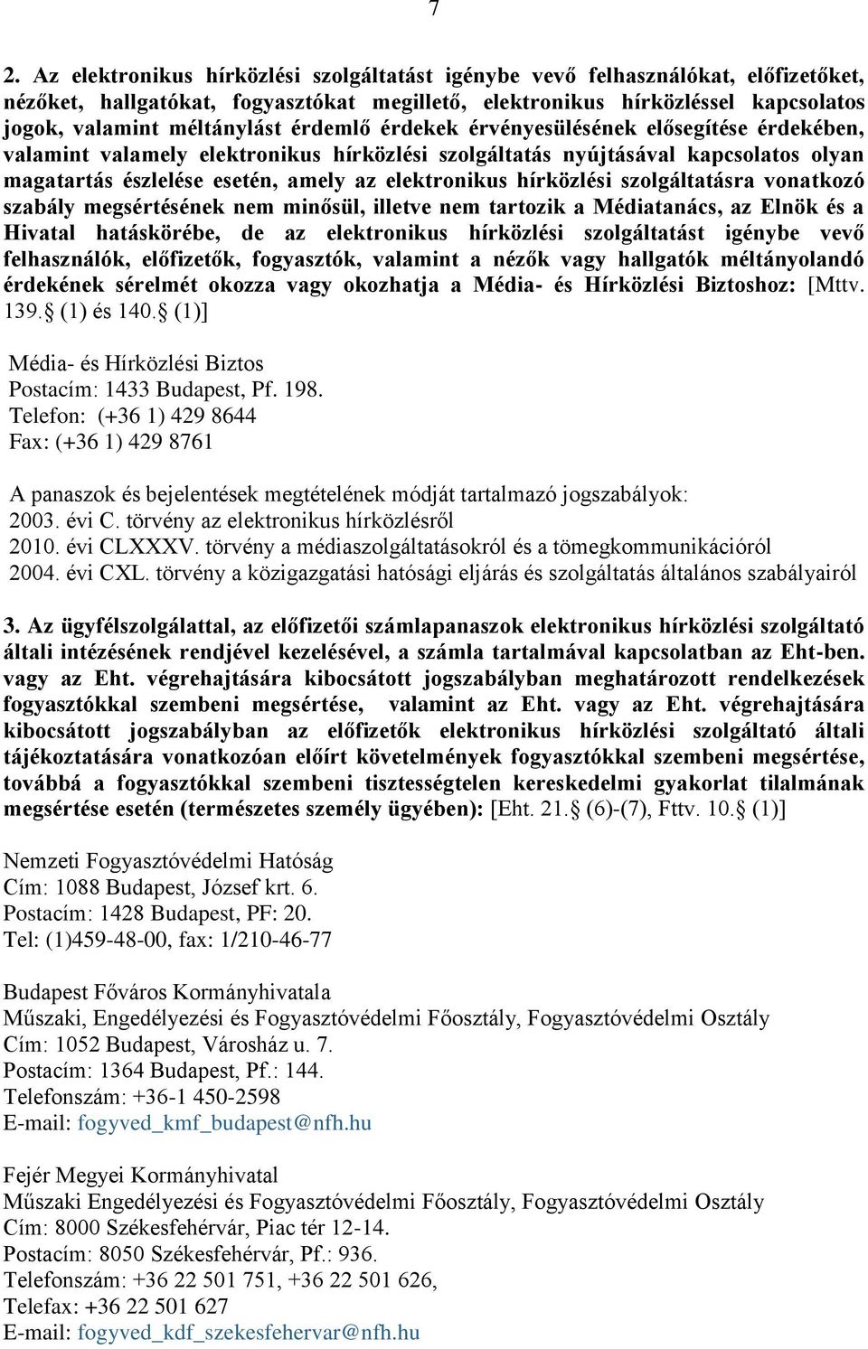 elektronikus hírközlési szolgáltatásra vonatkozó szabály megsértésének nem minősül, illetve nem tartozik a Médiatanács, az Elnök és a Hivatal hatáskörébe, de az elektronikus hírközlési szolgáltatást