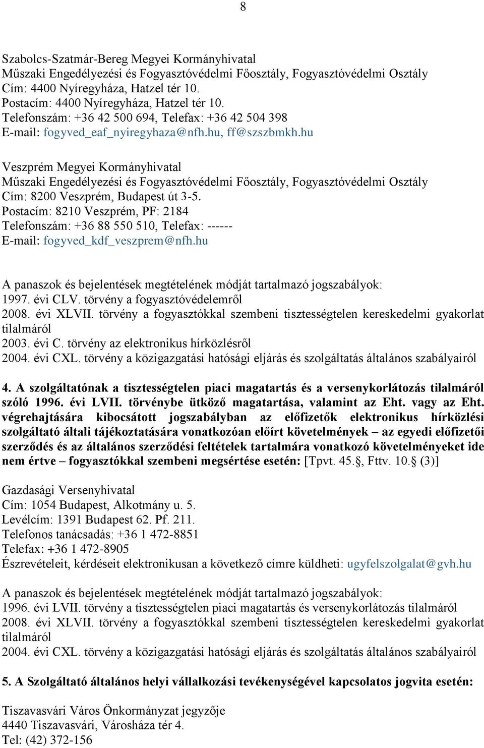 hu Veszprém Megyei Kormányhivatal Műszaki Engedélyezési és Fogyasztóvédelmi Főosztály, Fogyasztóvédelmi Osztály Cím: 8200 Veszprém, Budapest út 3-5.