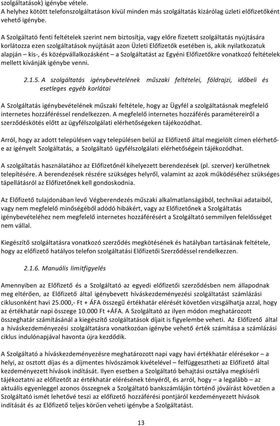 alapján kis-, és középvállalkozásként a Szolgáltatást az Egyéni Előfizetőkre vonatkozó feltételek mellett kívánják igénybe venni. 2.1.5.
