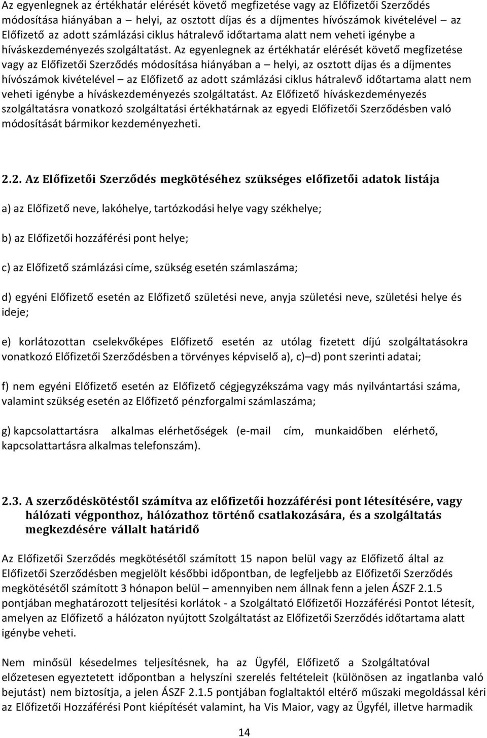 Az Előfizető híváskezdeményezés szolgáltatásra vonatkozó szolgáltatási értékhatárnak az egyedi Előfizetői Szerződésben való módosítását bármikor kezdeményezheti. 2.