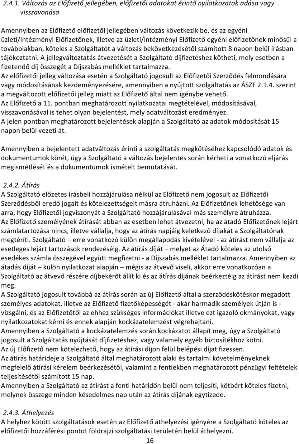 Előfizetőnek, illetve az üzleti/intézményi Előfizető egyéni előfizetőnek minősül a továbbiakban, köteles a Szolgáltatót a változás bekövetkezésétől számított 8 napon belül írásban tájékoztatni.