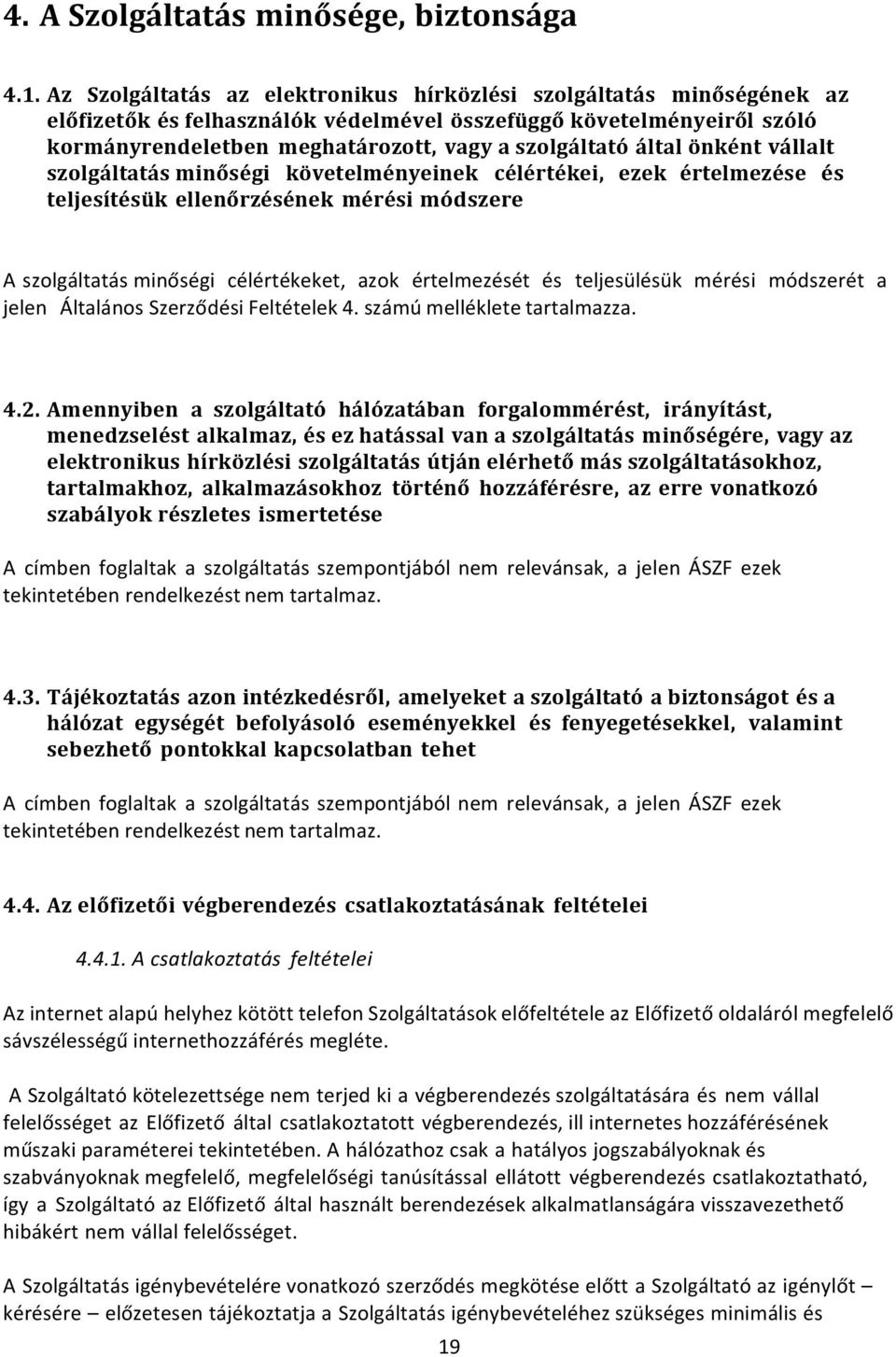 által önként vállalt szolgáltatás minőségi követelményeinek célértékei, ezek értelmezése és teljesítésük ellenőrzésének mérési módszere A szolgáltatás minőségi célértékeket, azok értelmezését és