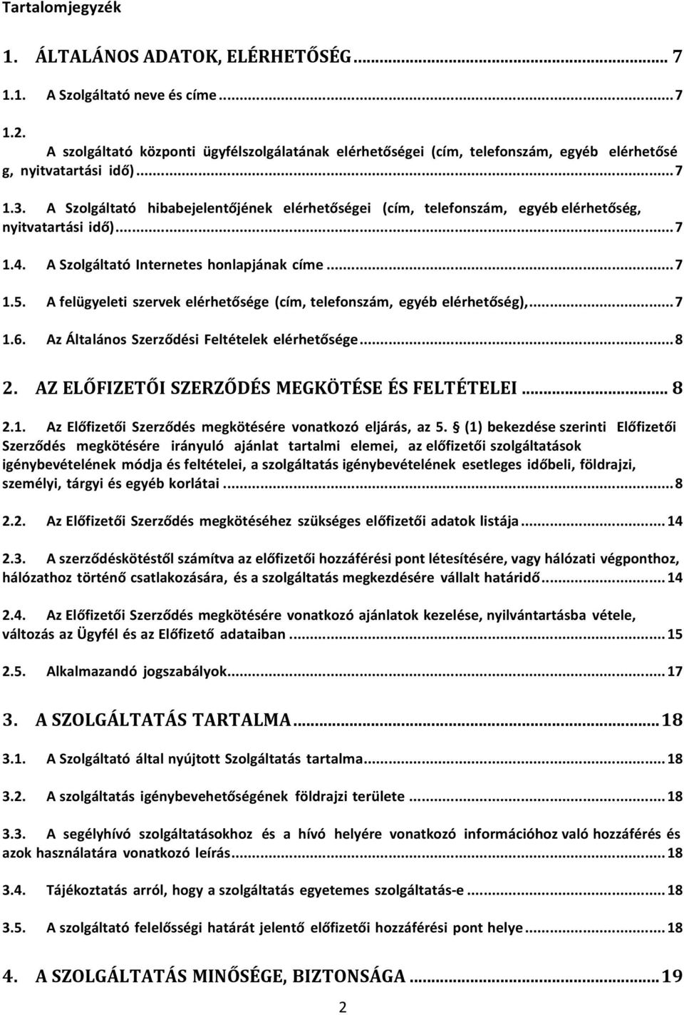 A Szolgáltató hibabejelentőjének elérhetőségei (cím, telefonszám, egyéb elérhetőség, nyitvatartási idő)... 7 1.4. A Szolgáltató Internetes honlapjának címe... 7 1.5.