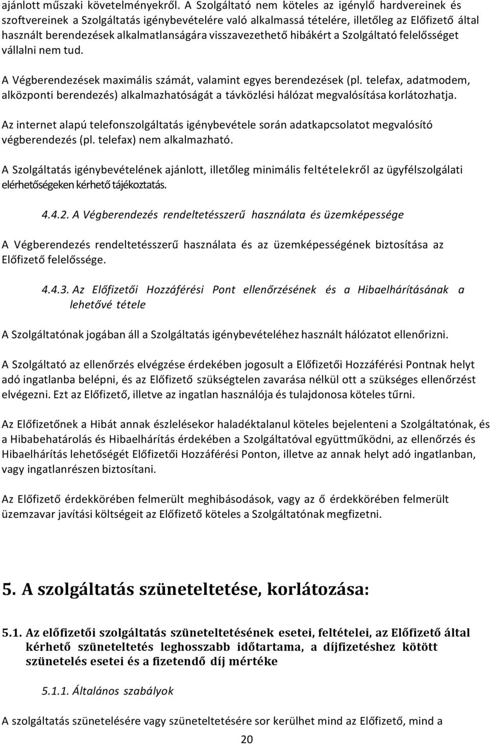 visszavezethető hibákért a Szolgáltató felelősséget vállalni nem tud. A Végberendezések maximális számát, valamint egyes berendezések (pl.