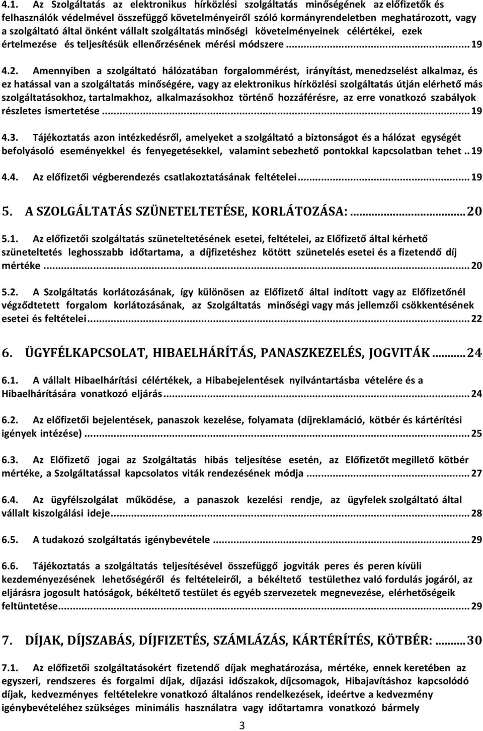 Amennyiben a szolgáltató hálózatában forgalommérést, irányítást, menedzselést alkalmaz, és ez hatással van a szolgáltatás minőségére, vagy az elektronikus hírközlési szolgáltatás útján elérhető más