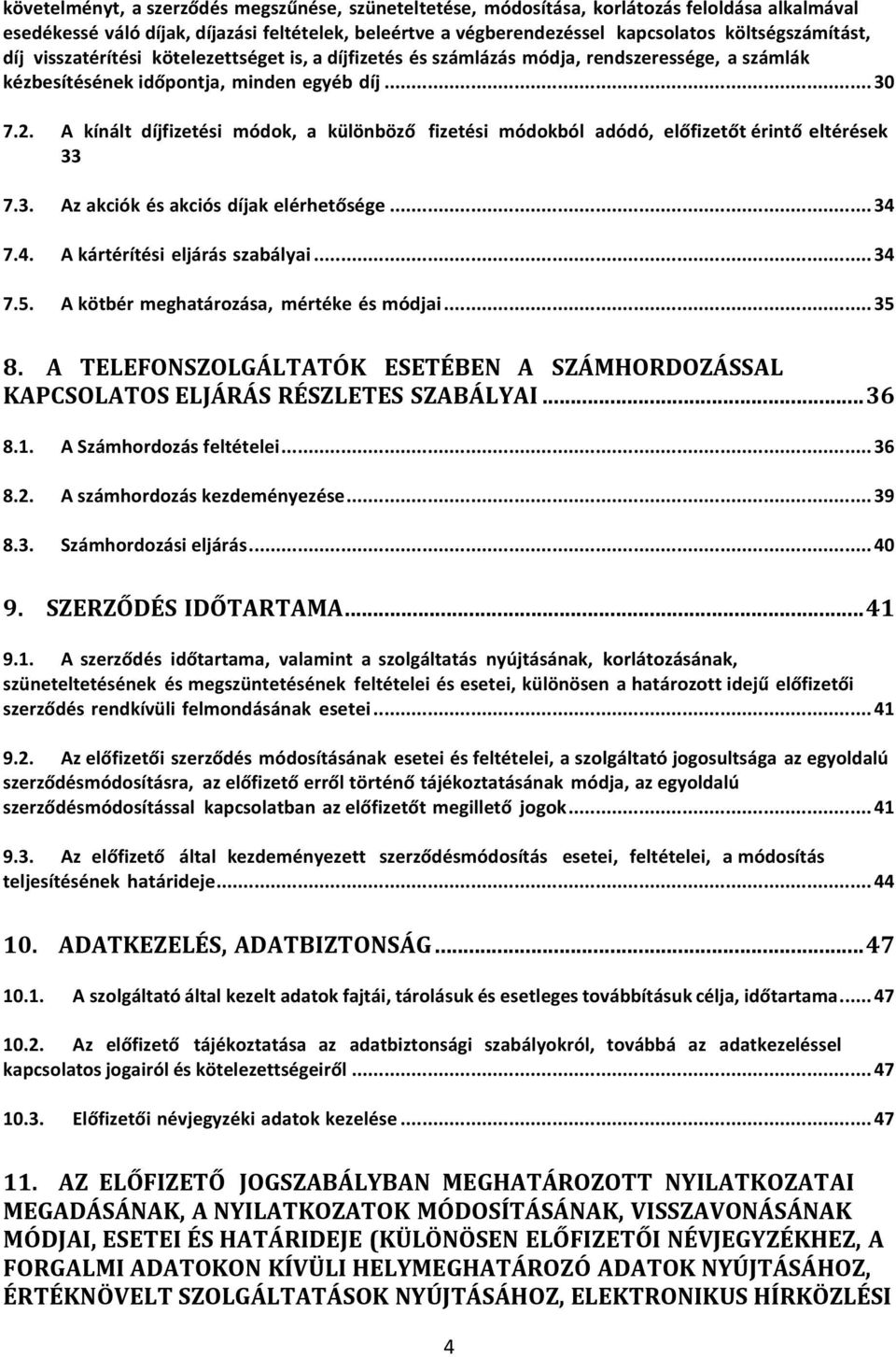 A kínált díjfizetési módok, a különböző fizetési módokból adódó, előfizetőt érintő eltérések 33 7.3. Az akciók és akciós díjak elérhetősége... 34 7.4. A kártérítési eljárás szabályai... 34 7.5.